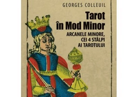 Tarot in Mod Minor. Arcanele minore, cei 4 stalpi ai Tarotului - Georges Colleuil