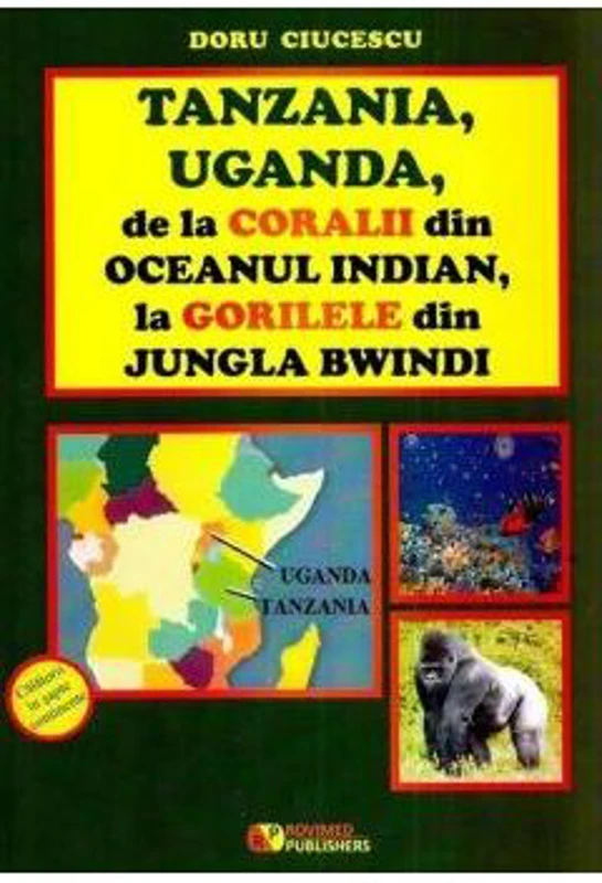 Tanzania, Uganda de la coralii din Oceanul Indian la gorilele din jungla Bwindi - Doru Ciucescu