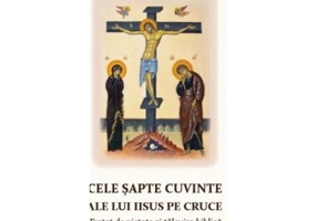 Cele sapte cuvinte ale lui Iisus pe Cruce. Tratat de pietate si talcuire biblica - Iuliu Scriban