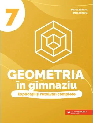 Geometria in gimnaziu. Explicatii si rezolvari complete. Clasa a 7-a - Dan Zaharia