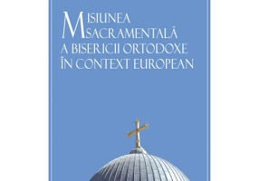 Misiunea sacramentala a Bisericii Ortodoxe in context european - Lect. Dr. Sorin Selaru