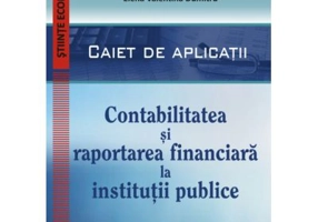 Contabilitatea si raportarea financiara la institutii publice. Caiet de aplicatii practice - Doina Maria Tilea, Dragos Laurentiu Zaharia, Elena Valent