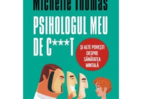 Psihologul meu de c***t si alte povesti despre sanatatea mintala - Michelle Thomas