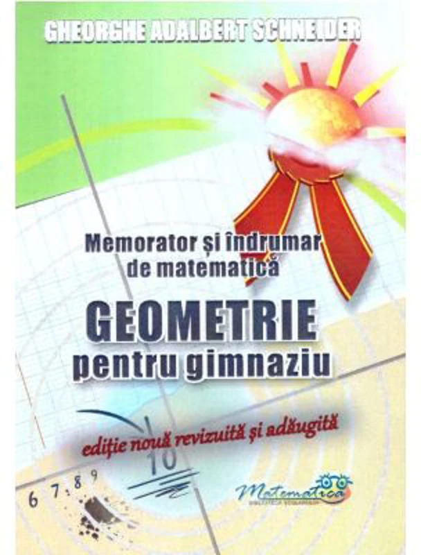 Memorator si indrumar de matematica. Geometrie pentru gimnaziu - A. G. Schneider