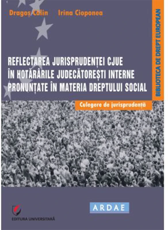 Reflectarea jurisprudentei CJUE in hotararile judecatoresti interne pronuntate in materia dreptului social. Culegere de jurisprudenta - Dragos Calin