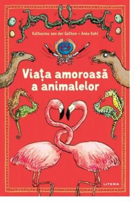 Viata amoroasa a animalelor - Katharina von der Gathen, Anke Kuhl