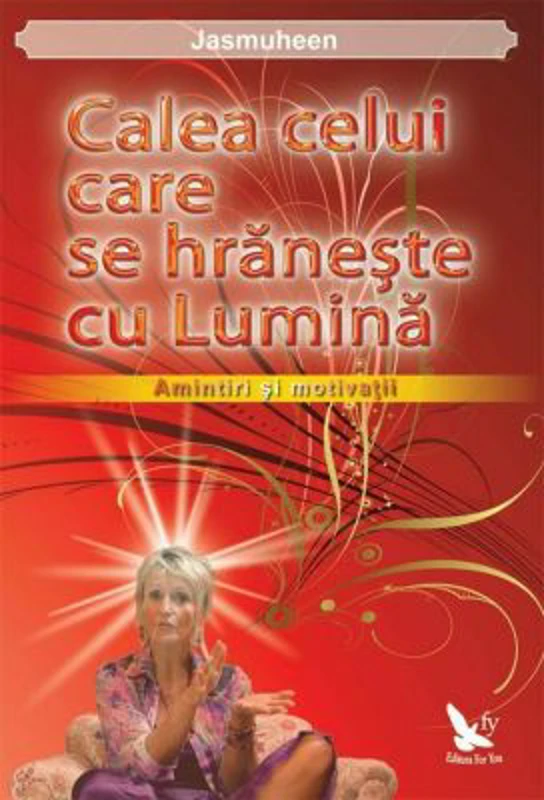 Calea celui care se hraneste cu lumina. Amintiri si motivatii - Jasmuheen