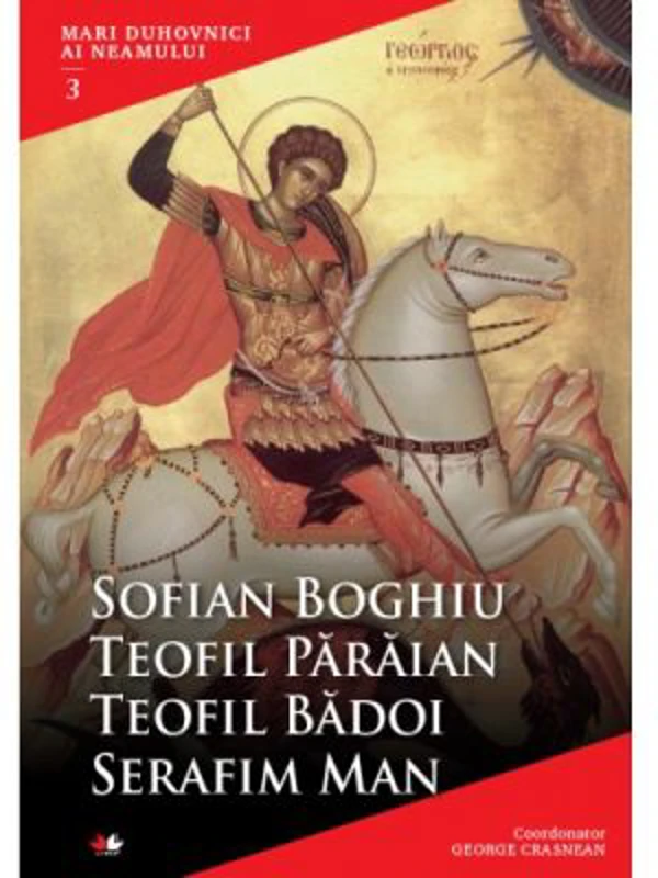 Mari duhovnici ai neamului. Sofian Boghiu, Teofil Paraian, Teofil Badoi, Serafim Man - Coordonator George Crasnean