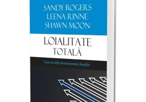 Loialitate totala. Cum sa obtii devotamentul clientilor - Leena Rinne, Sandy Rogers, Shawn Moon