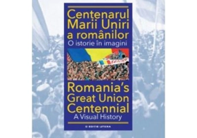 Centenarul Marii Uniri a romanilor. O istorie in imagini