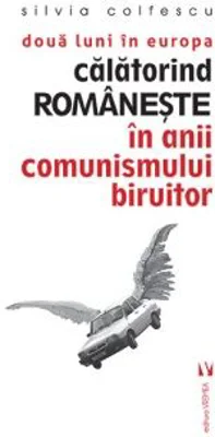 Doua luni in Europa. Calatorind romaneste in anii comunismului biruitor - Silvia Colfescu