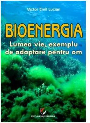 Bioenergia. Lumea vie, exemplu de adaptare pentru om - Victor Emil Lucian