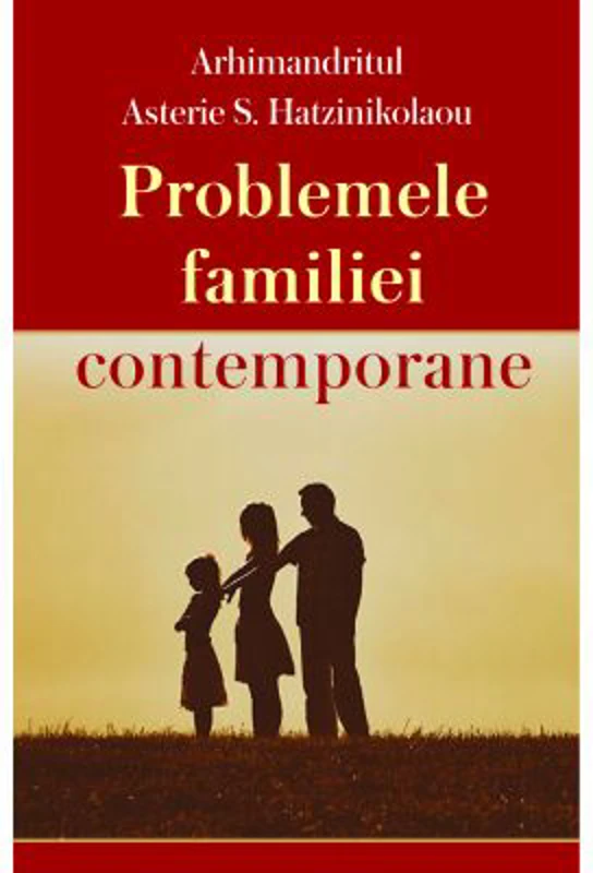 Problemele familiei contemporane - Arhimandritul Asterie S. Hatzinikolaou