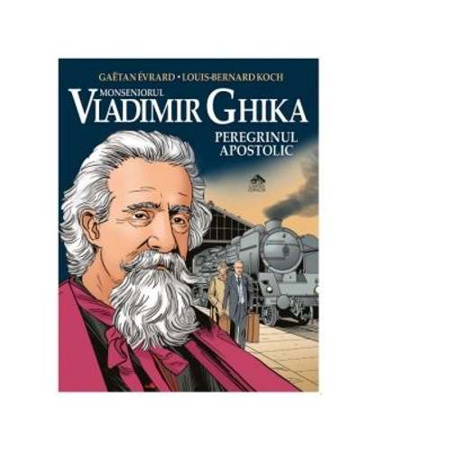 Monseniorul Vladimir Ghika. Peregrinul apostolic - Louis-Bernard Koch