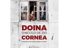 Doina Cornea, dincolo de zid. Individualitate, autenticitate si opozitie in comunism - Cornel Jurju