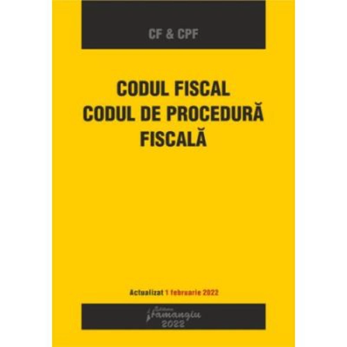 Codul fiscal. Codul de procedura fiscala. Actualizat 1 februarie 2022