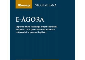E-Agora. Impactul noilor tehnologii asupra dezvoltarii dreptului. Participarea electronica directa a cetateanului la procesul legislativ