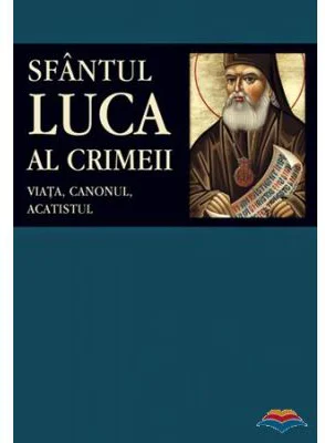 Sfantul Luca al Crimeii: viata, canonul, acatistul - Traducere din limba rusa de Adrian Tanasescu-Vlas