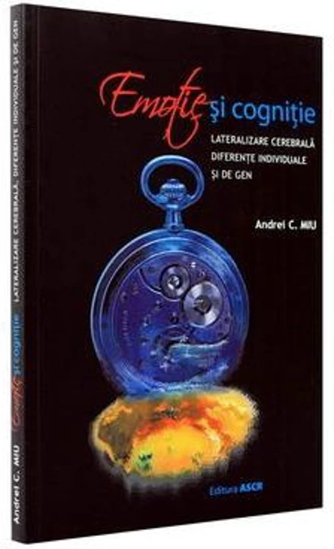 Emotie si cognitie. Lateralizare cerebrala, diferente individuale si de gen - Andrei C. Miu