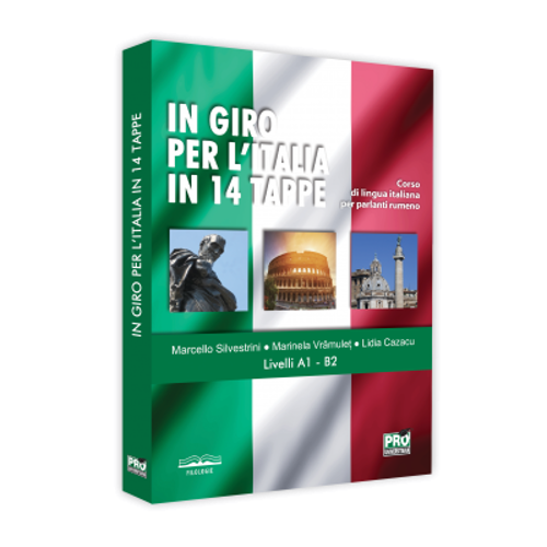 IN GIRO PER L’ITALIA IN 14 TAPPE. Corso di lingua italiana per parlanti rumeno Livelli A1 – B2 - Marcello Silvestrini, Marinela Vramulet, Lidia Cazacu