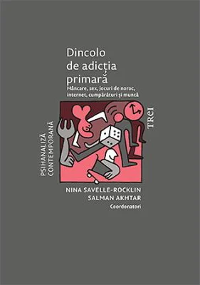 Dincolo de adictia primara. Mancare, sex, jocuri de noroc, internet, cumparaturi si munca - Nina Savelle-Rocklin, Salman Akhtar