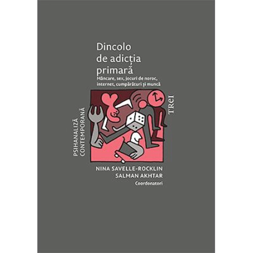 Dincolo de adictia primara. Mancare, sex, jocuri de noroc, internet, cumparaturi si munca - Nina Savelle-Rocklin, Salman Akhtar