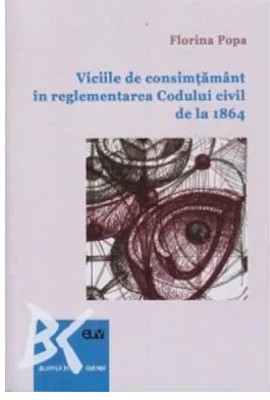 Viciile de consimtamant in reglementarea Codului civil de la 1864 - Florina Popa