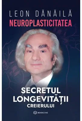 Neuroplasticitatea: Secretul longevitatii creierului - Leon Danaila