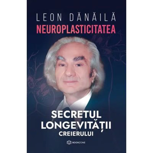 Neuroplasticitatea: Secretul longevitatii creierului - Leon Danaila