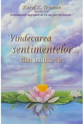 Vindecarea sentimentelor… din inima ta - Karol K. Truman