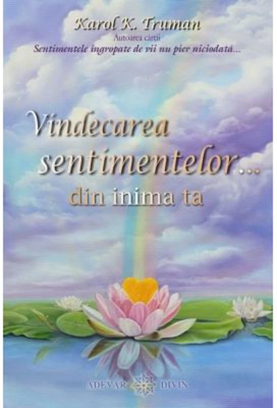 Vindecarea sentimentelor… din inima ta - Karol K. Truman