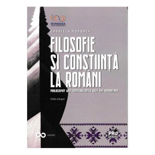 Filosofie si constiinta la romani. Philosophy and consciousness with the romanians - Gabriela Pohoata