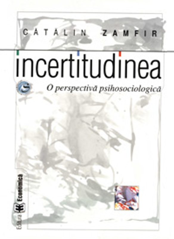 Incertitudinea. O perspectiva psihosociologica - Catalin Zamfir