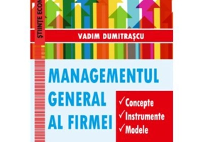 Managementul general al firmei. Concepte. Instrumente. Modele - Vadim Dumitrascu