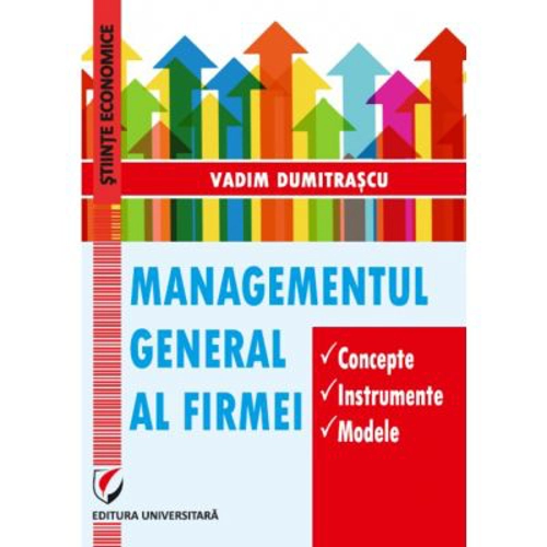 Managementul general al firmei. Concepte. Instrumente. Modele - Vadim Dumitrascu