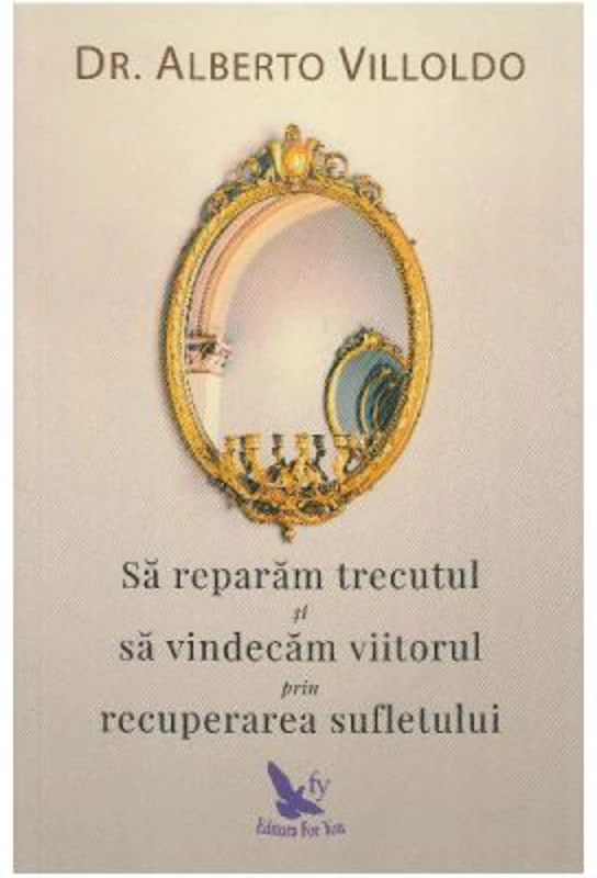 Sa reparam trecutul si sa vindecam viitorul prin recuperarea sufletului - Alberto Villoldo