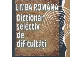 Limba romana. Dictionar selectiv de dificultati (Mihaela Suciu)
