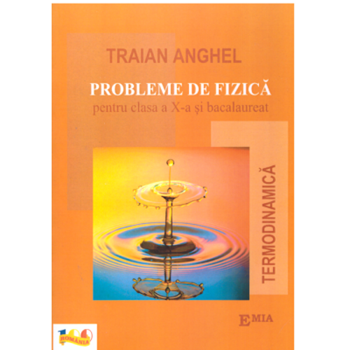 Probleme de fizica pentru clasa a 10-a si bacalaureat. Termodinamica - Traian Anghel