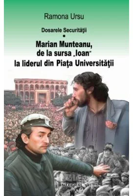 Dosarele Securitatii. Marian Munteanu, de la sursa Ioan la liderul din Piata Universitatii
