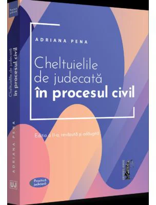 Cheltuielile de judecata in procesul civil. Editia a 2-a, revazuta si adaugita - Adriana Pena