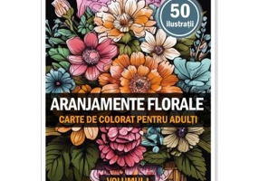 Carte de colorat pentru adulti, 50 de ilustratii, Aranjamente Florale, Volumul 1