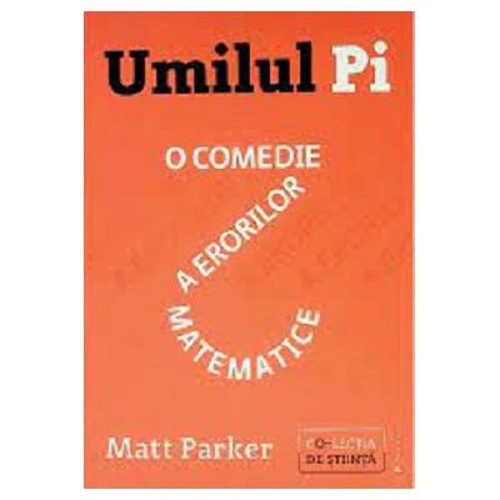 Umilul Pi, o comedie a erorilor matematice - Matt Parker