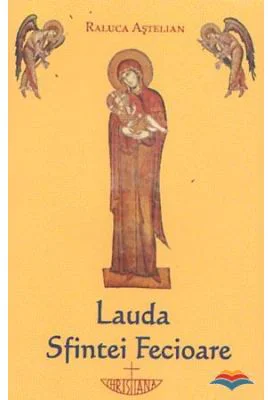 Lauda Sfintei Fecioare - Raluca Astelian