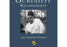 Gurdjieff reconsiderat. Viata. Invataturile. Mostenirea - Roger Lipsey