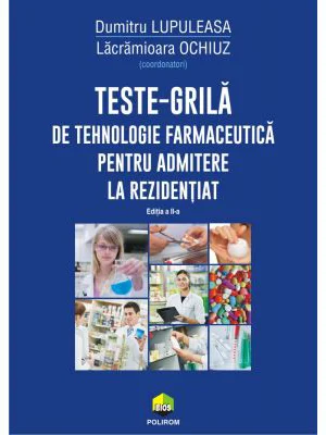 Teste-grila de tehnologie farmaceutica pentru admitere la rezidentiat (editia 2 revazuta si adaugita) - Dumitru Lupuleasa