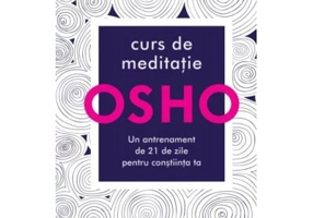 Osho. Curs de meditatie. Un antrenament de 21 de zile pentru constiinta