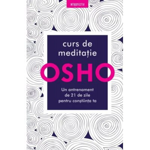 Osho. Curs de meditatie. Un antrenament de 21 de zile pentru constiinta