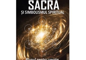 Geometria Sacra si Simbolismul spiritual. Planul pentru creatie - Donald B. Carroll