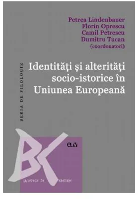 Identitati si alteritati socio-istorice in Uniunea Europeana - Petrea Lindenbauer, Florin Oprescu