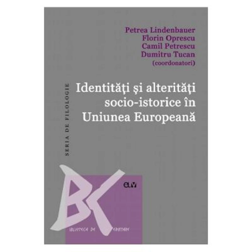 Identitati si alteritati socio-istorice in Uniunea Europeana - Petrea Lindenbauer, Florin Oprescu